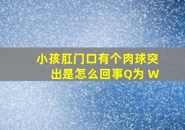 小孩肛门口有个肉球突出是怎么回事Q为 W